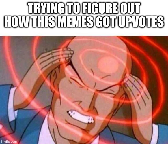 Anime guy brain waves | TRYING TO FIGURE OUT HOW THIS MEMES GOT UPVOTES | image tagged in anime guy brain waves | made w/ Imgflip meme maker
