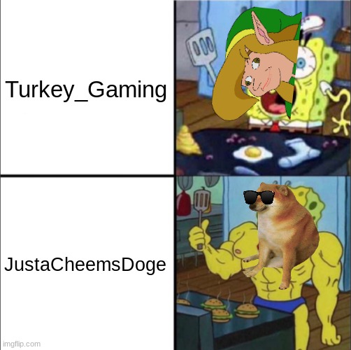 Turkey_Gaming VS JustaCheemsDoge | Turkey_Gaming; JustaCheemsDoge | image tagged in weak spongebob vs strong spongebob | made w/ Imgflip meme maker