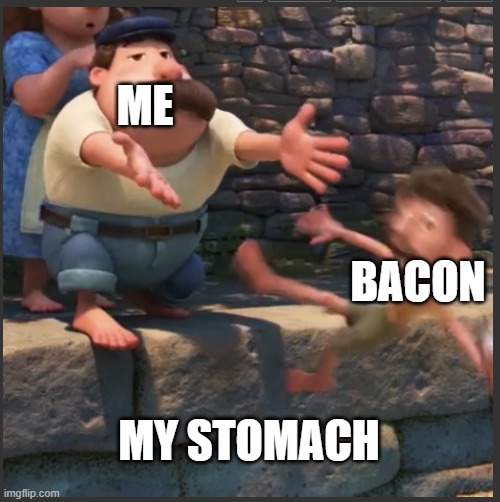 yeetus deletus | ME; BACON; MY STOMACH | image tagged in yeetus deletus | made w/ Imgflip meme maker