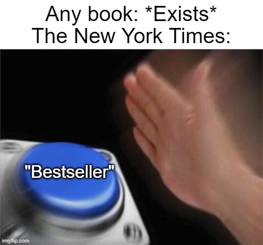 "Seems like a bestseller to me." | Any book: *Exists*
The New York Times:; "Bestseller" | image tagged in funny,true,relatable | made w/ Imgflip meme maker