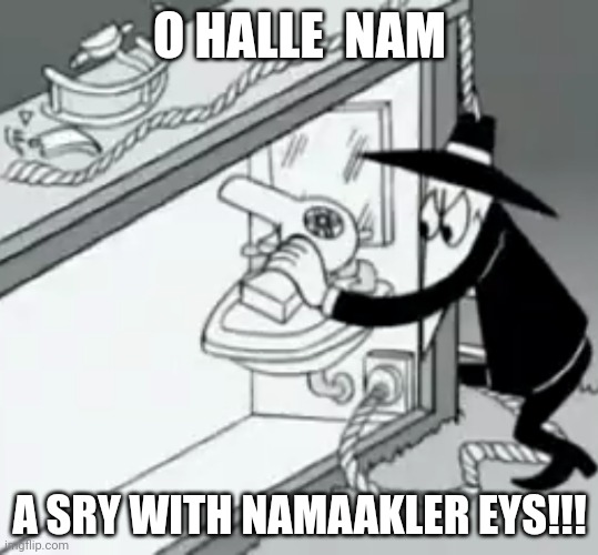 Cursed image | O HALLE  NAM; A SRY WITH NAMAAKLER EYS!!! | made w/ Imgflip meme maker
