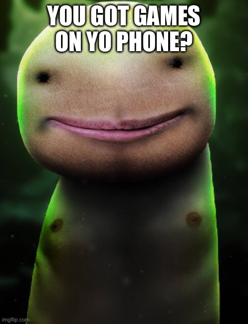 Drem | YOU GOT GAMES ON YO PHONE? | image tagged in drem | made w/ Imgflip meme maker