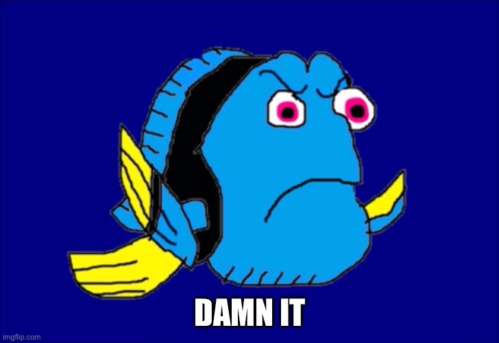 Damn It Dory | DAMN IT | image tagged in damn it dory | made w/ Imgflip meme maker