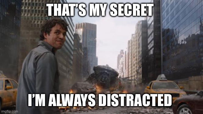 That's my secret | THAT’S MY SECRET; I’M ALWAYS DISTRACTED | image tagged in that's my secret | made w/ Imgflip meme maker