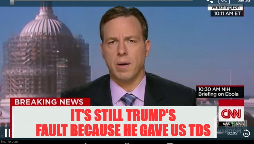 cnn breaking news template | IT'S STILL TRUMP'S FAULT BECAUSE HE GAVE US TDS | image tagged in cnn breaking news template | made w/ Imgflip meme maker