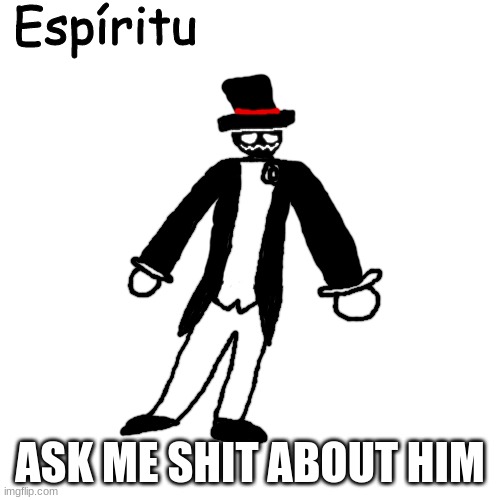 Espíritu | ASK ME SHIT ABOUT HIM | image tagged in esp ritu | made w/ Imgflip meme maker