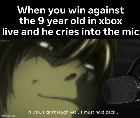 *insert goofy laugh* | When you win against the 9 year old in xbox live and he cries into the mic | image tagged in i can't laugh yet light yagami | made w/ Imgflip meme maker