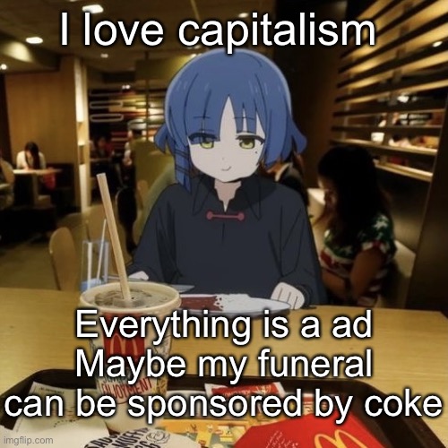 Ryo eating mc Donalds | I love capitalism; Everything is a ad
Maybe my funeral can be sponsored by coke | image tagged in ryo eating mc donalds | made w/ Imgflip meme maker