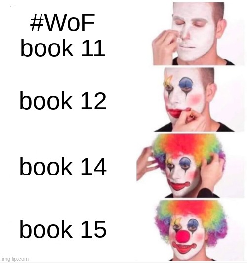 Clown Applying Makeup Meme | #WoF
book 11; book 12; book 14; book 15 | image tagged in memes,clown applying makeup | made w/ Imgflip meme maker