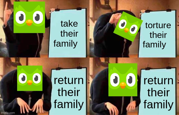 doulingo | take their family; torture their family; return their family; return their family | image tagged in memes,gru's plan,doulingo | made w/ Imgflip meme maker