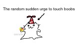 Stupid little woo woo boy | The random sudden urge to touch boobs | image tagged in stupid little woo woo boy | made w/ Imgflip meme maker