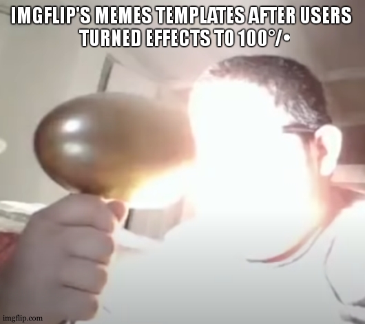 Kid blinding himself | IMGFLIP'S MEMES TEMPLATES AFTER USERS 
 TURNED EFFECTS TO 100°/• | image tagged in kid blinding himself | made w/ Imgflip meme maker