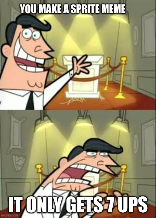 This Is Where I'd Put My Trophy If I Had One | YOU MAKE A SPRITE MEME; IT ONLY GETS 7 UPS | image tagged in memes,this is where i'd put my trophy if i had one | made w/ Imgflip meme maker
