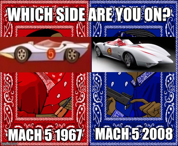 Which Mach 5 is yours? | MACH 5 1967; MACH 5 2008 | image tagged in which side are you on | made w/ Imgflip meme maker