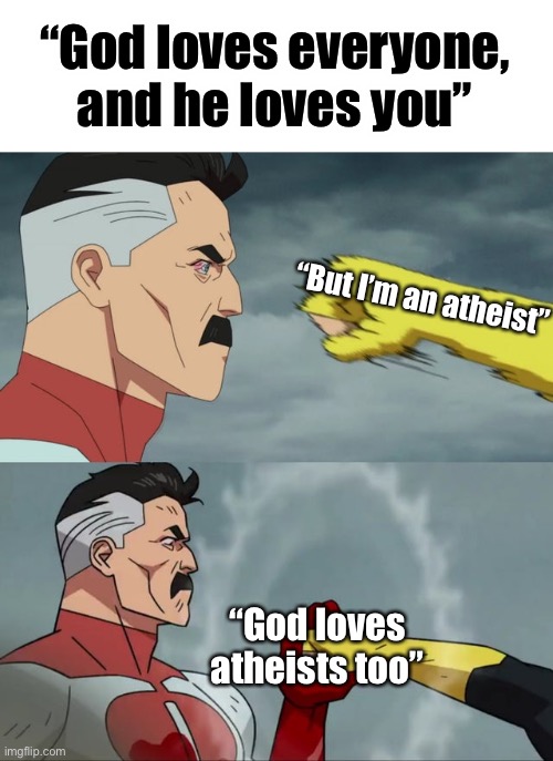 Meme | “God loves everyone, and he loves you”; “But I’m an atheist”; “God loves atheists too” | image tagged in omni man blocks punch | made w/ Imgflip meme maker
