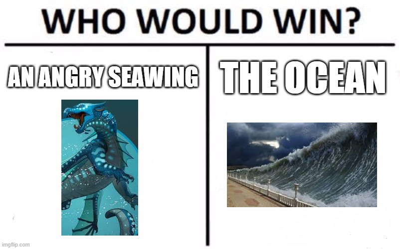 Who Would Win? Meme | AN ANGRY SEAWING; THE OCEAN | image tagged in memes,who would win | made w/ Imgflip meme maker