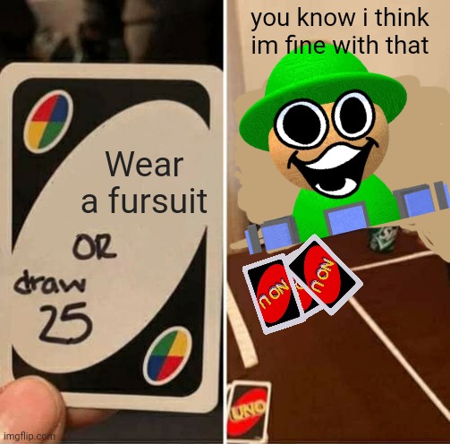 bandu is canonically a furry after all | you know i think im fine with that; Wear a fursuit | image tagged in memes,uno draw 25 cards,dave and bambi,bandu | made w/ Imgflip meme maker