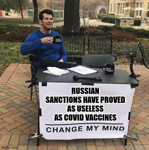 Biden is a complete failure... |  RUSSIAN SANCTIONS HAVE PROVED AS USELESS AS COVID VACCINES | image tagged in change my mind,covid vaccine,failure,joe biden | made w/ Imgflip meme maker