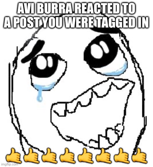 Happy Guy Rage Face Meme | AVI BURRA REACTED TO A POST YOU WERE TAGGED IN; 🤙 🤙 🤙 🤙 🤙 🤙 🤙 🤙 | image tagged in memes,happy guy rage face | made w/ Imgflip meme maker