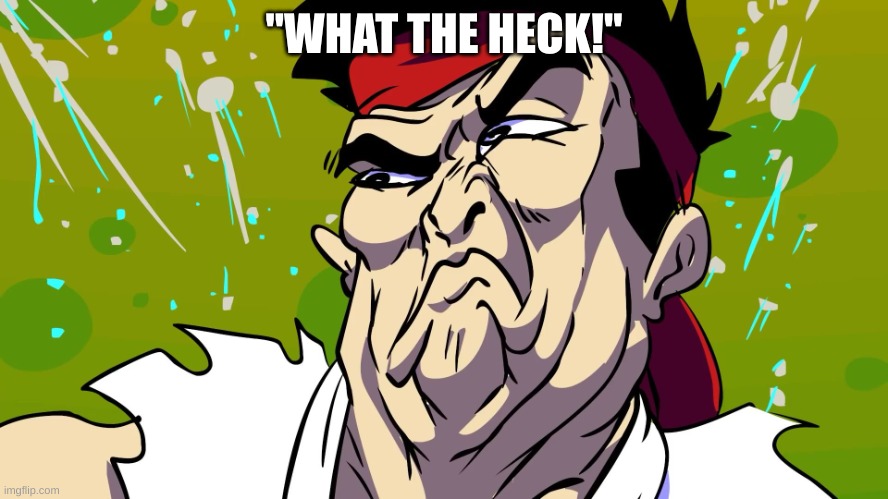 Stank ryu | "WHAT THE HECK!" | image tagged in stank ryu | made w/ Imgflip meme maker