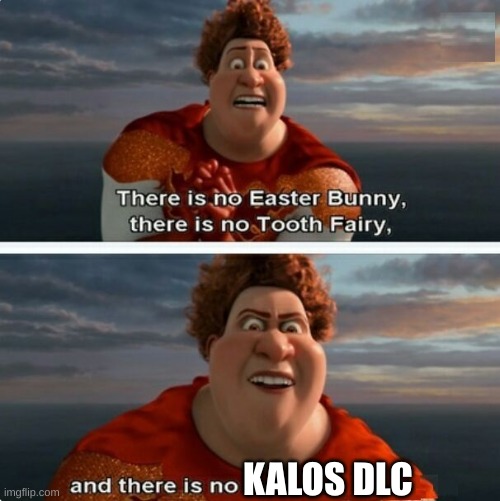 There is no Kalos stuff for pokemon | KALOS DLC | image tagged in tighten megamind there is no easter bunny,pokemon,sad but true,megamind,kalos,dlc | made w/ Imgflip meme maker