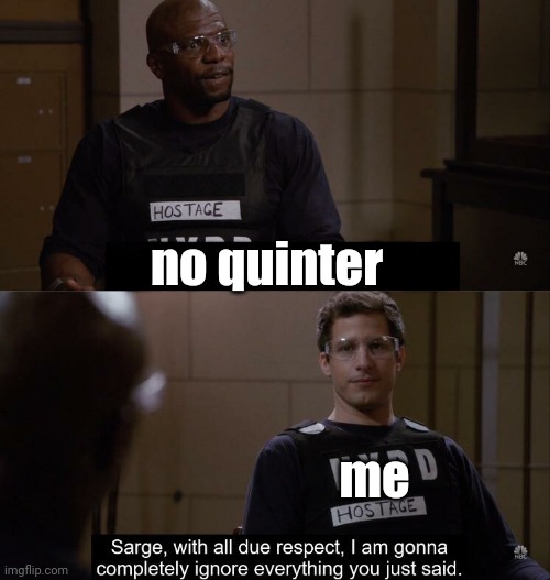 :| | no quinter; me | image tagged in i'm ignoring you sarge | made w/ Imgflip meme maker