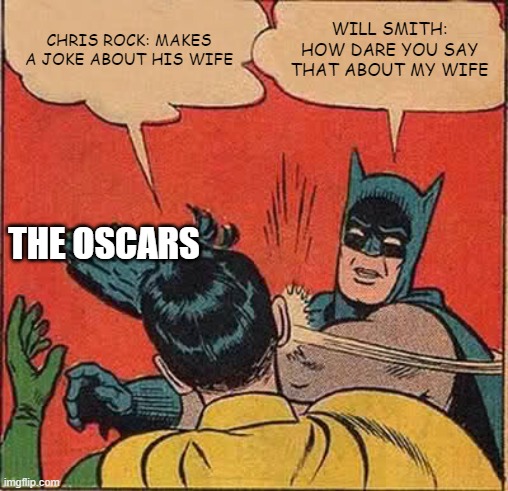 The oscars | CHRIS ROCK: MAKES A JOKE ABOUT HIS WIFE; WILL SMITH: HOW DARE YOU SAY THAT ABOUT MY WIFE; THE OSCARS | image tagged in memes,batman slapping robin | made w/ Imgflip meme maker