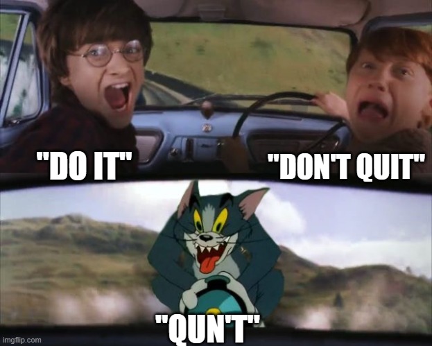 Tom chasing Harry and Ron Weasly | "DO IT" "DON'T QUIT" "QUN'T" | image tagged in tom chasing harry and ron weasly | made w/ Imgflip meme maker