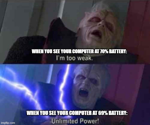 Kid be like. | WHEN YOU SEE YOUR COMPUTER AT 70% BATTERY:; WHEN YOU SEE YOUR COMPUTER AT 69% BATTERY: | image tagged in i m too weak unlimited power,relatable memes,69 | made w/ Imgflip meme maker