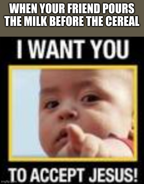 W H Y | WHEN YOUR FRIEND POURS THE MILK BEFORE THE CEREAL | image tagged in awesome,kids | made w/ Imgflip meme maker