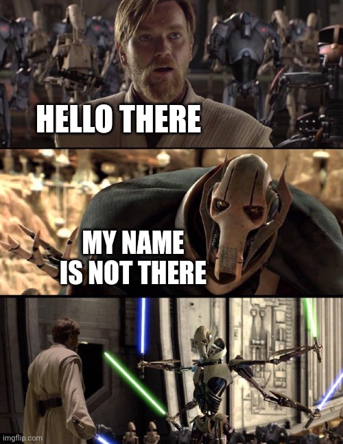 Hello There | HELLO THERE; MY NAME IS NOT THERE | image tagged in general kenobi hello there | made w/ Imgflip meme maker