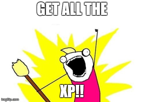 X All The Y Meme | GET ALL THE XP!! | image tagged in memes,x all the y | made w/ Imgflip meme maker