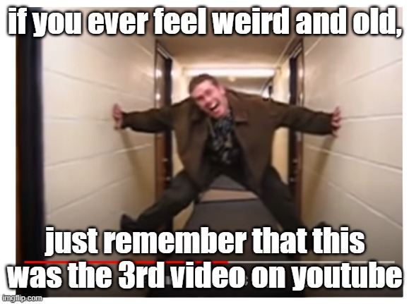 a | if you ever feel weird and old, just remember that this was the 3rd video on youtube | image tagged in this is a tag | made w/ Imgflip meme maker