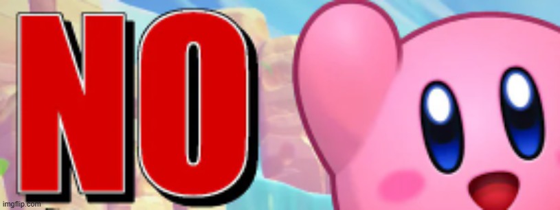 Kirby No | image tagged in kirby no | made w/ Imgflip meme maker