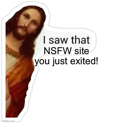 RIP | NSFW site you just exited! | image tagged in jesus i saw that meme | made w/ Imgflip meme maker
