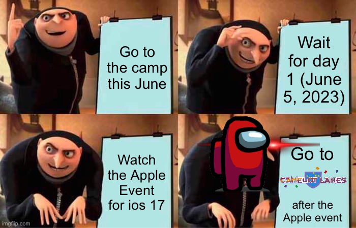 Go to camp and see what happens… (SHOCKING) | Go to the camp this June; Wait for day 1 (June 5, 2023); Watch the Apple Event for ios 17; Go to; after the Apple event | image tagged in memes,gru's plan,iphone,apple,funny,meme | made w/ Imgflip meme maker
