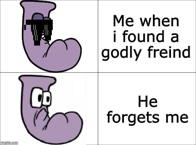 what the absolute | Me when i found a godly freind; He forgets me | image tagged in happy j sad j | made w/ Imgflip meme maker