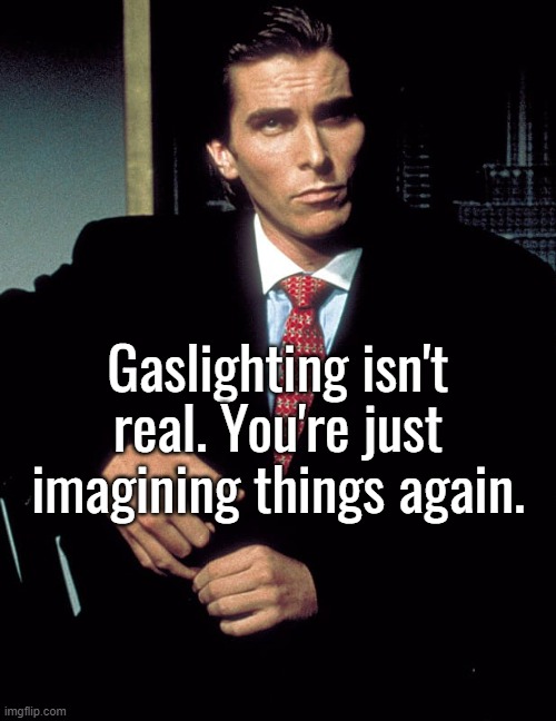 Christian Bale | Gaslighting isn't real. You're just imagining things again. | image tagged in christian bale | made w/ Imgflip meme maker