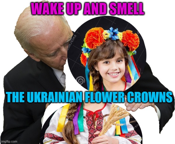 Wake Up And Smell The Ukrainian Flower Crowns | WAKE UP AND SMELL; THE UKRAINIAN FLOWER CROWNS | image tagged in ukrainian lives matter | made w/ Imgflip meme maker
