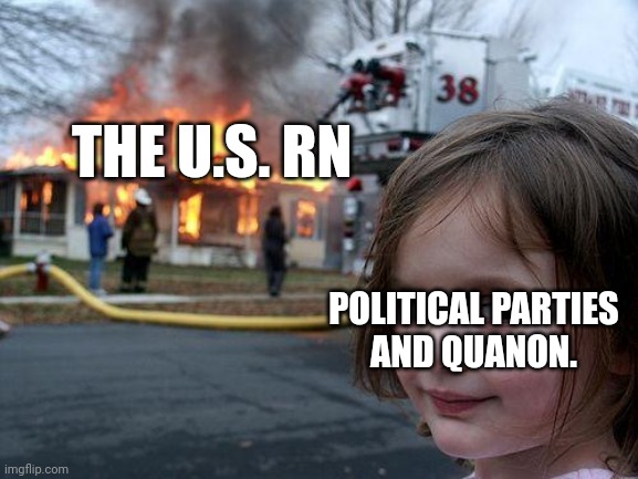 True | THE U.S. RN; POLITICAL PARTIES
AND QUANON. | image tagged in memes,disaster girl,usa,political meme | made w/ Imgflip meme maker