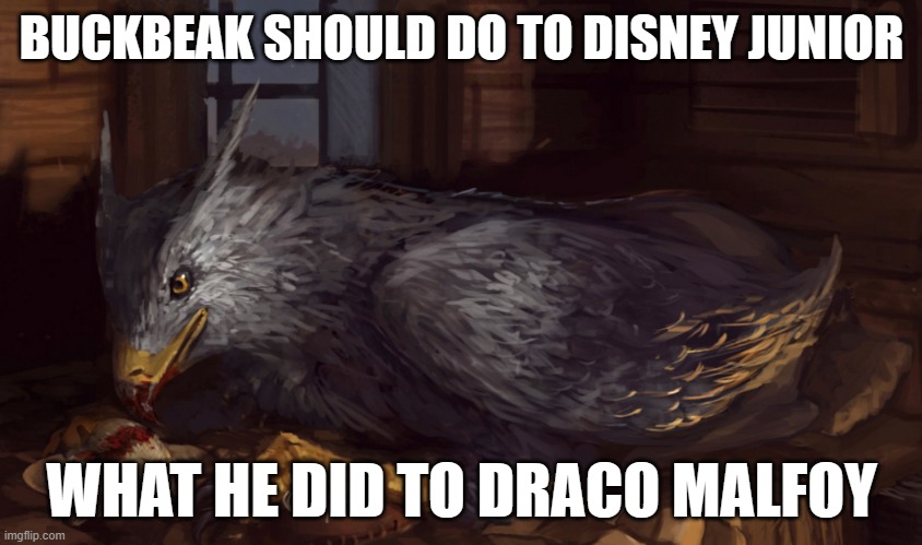 Disney Junior is a channel full of childish garbage shows | BUCKBEAK SHOULD DO TO DISNEY JUNIOR; WHAT HE DID TO DRACO MALFOY | image tagged in buckbeak,memes,funny,the lion guard,disney junior,draco malfoy | made w/ Imgflip meme maker