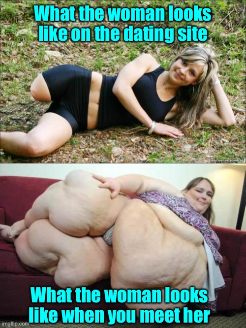 What the woman looks like on the dating site What the woman looks like when you meet her | image tagged in beautiful girl,fat girl | made w/ Imgflip meme maker