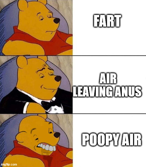 Winnie the Poop Tux and Drool | FART; AIR LEAVING ANUS; POOPY AIR | image tagged in winnie the poop tux and drool | made w/ Imgflip meme maker