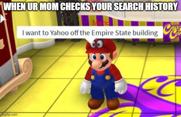 R.I.P | WHEN UR MOM CHECKS YOUR SEARCH HISTORY | image tagged in i want to yahoo of the empire state building | made w/ Imgflip meme maker