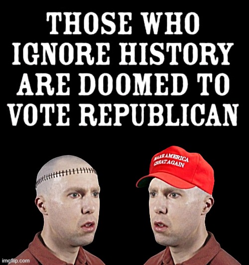 those who... | image tagged in ignore,history,clown car republicans,ignorant,stupid people,doomed | made w/ Imgflip meme maker