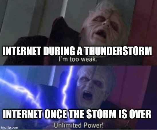 Unlimited internet | INTERNET DURING A THUNDERSTORM; INTERNET ONCE THE STORM IS OVER | image tagged in too weak unlimited power | made w/ Imgflip meme maker