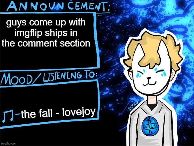 ships | guys come up with imgflip ships in the comment section; the fall - lovejoy | image tagged in icyxd announcement template | made w/ Imgflip meme maker