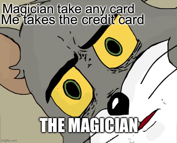 *Sigh | Magician take any card; Me takes the credit card; THE MAGICIAN | image tagged in memes,unsettled tom | made w/ Imgflip meme maker