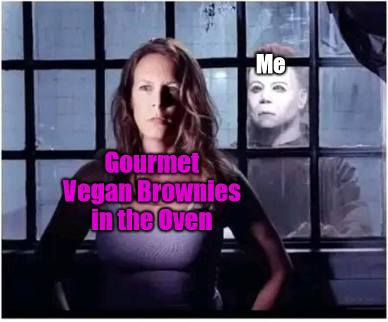 window Michael Jamie Lee Curtis | Me; Gourmet Vegan Brownies in the Oven | image tagged in window michael jamie lee curtis,vegan,brownies,baking | made w/ Imgflip meme maker