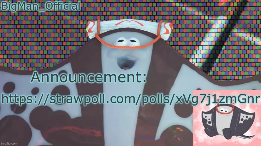 BigManOfficial's announcement temp v2 | https://strawpoll.com/polls/xVg7j1zmGnr | image tagged in bigmanofficial's announcement temp v2 | made w/ Imgflip meme maker